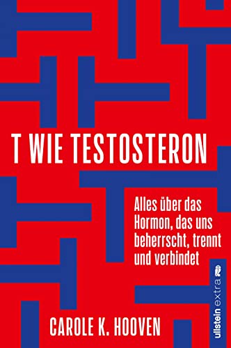 T wie Testosteron: Alles über das Hormon, das uns beherrscht, trennt und verbindet | Die neuesten wissenschaftlichen Erkenntnisse und wie wir sie uns zu Nutze machen können. von Ullstein Paperback